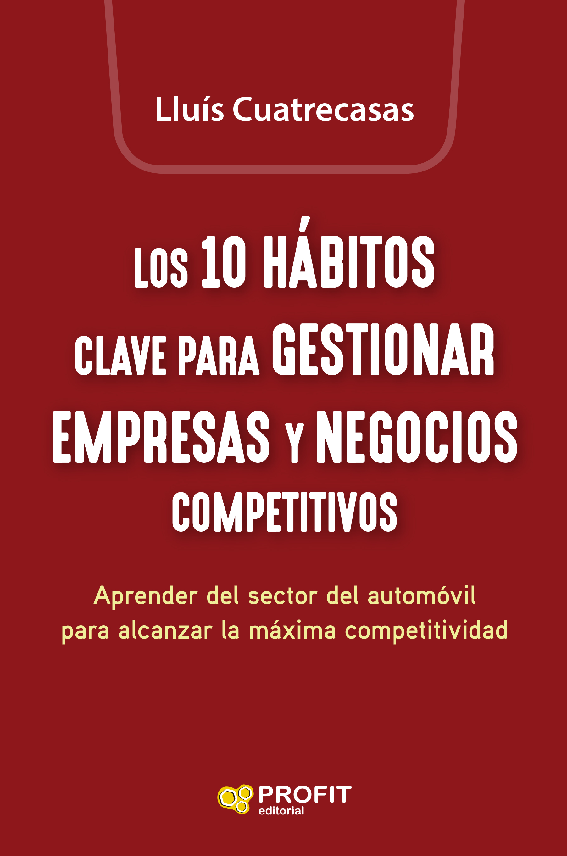 Los 10 hábitos clave para gestionar empresas y negocios competitivos. Aprender del sector del automòvil para alcanzar la máxima competitividad