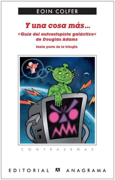 Y una cosa más... guía del autoestopista galáctico de Douglas Adams. Sexta parte de la Trilogía