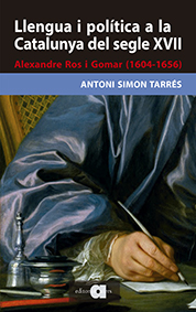 Llengua i política a la Catalunya del segle XVII. Alexandre Ros i Gomar (1604-1656)