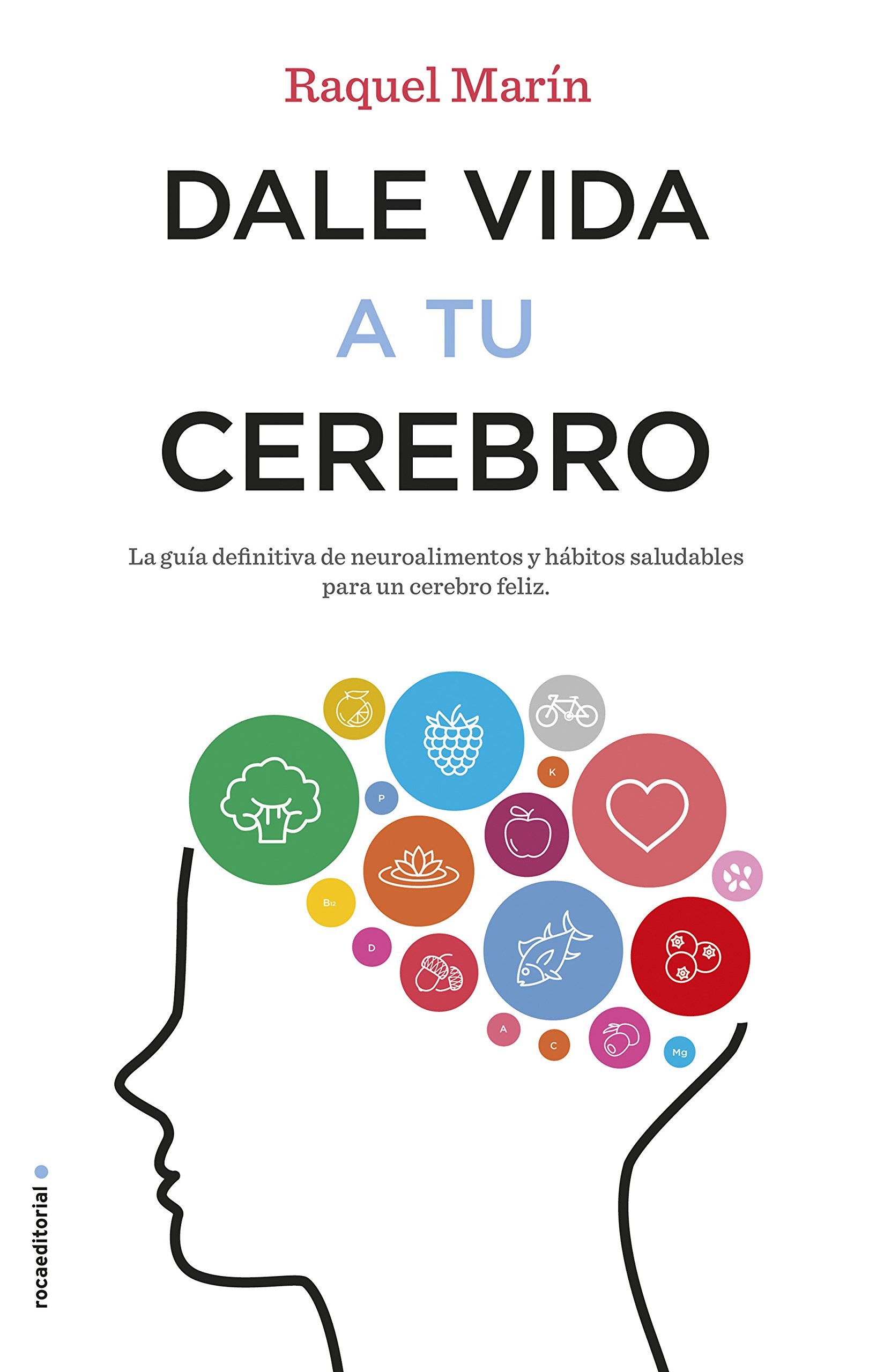 Dale vida a tu cerebro. La guía definitiva de neuroalimentos y hábitos saludables para un cerebro feliz