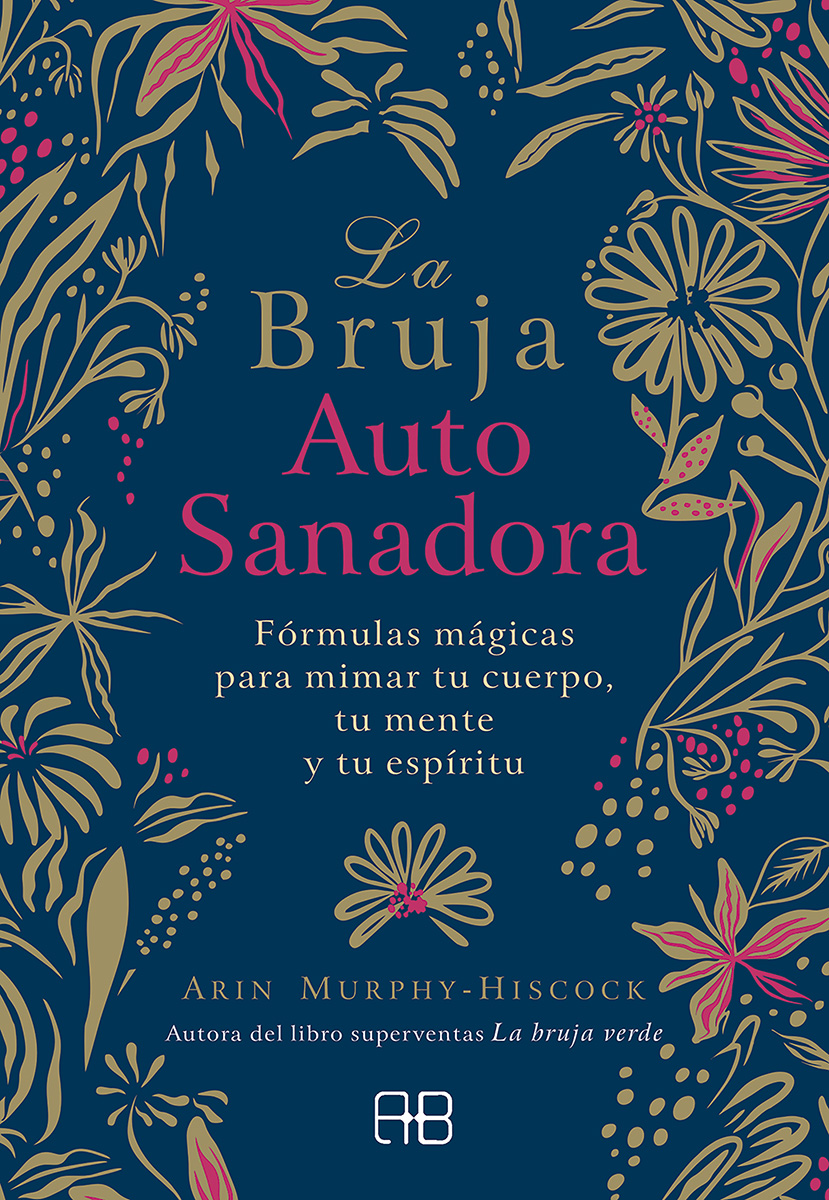 La bruja autosanadora. Fórmulas mágicas para mimar tu cuerpo, tu mente y tu espíritu