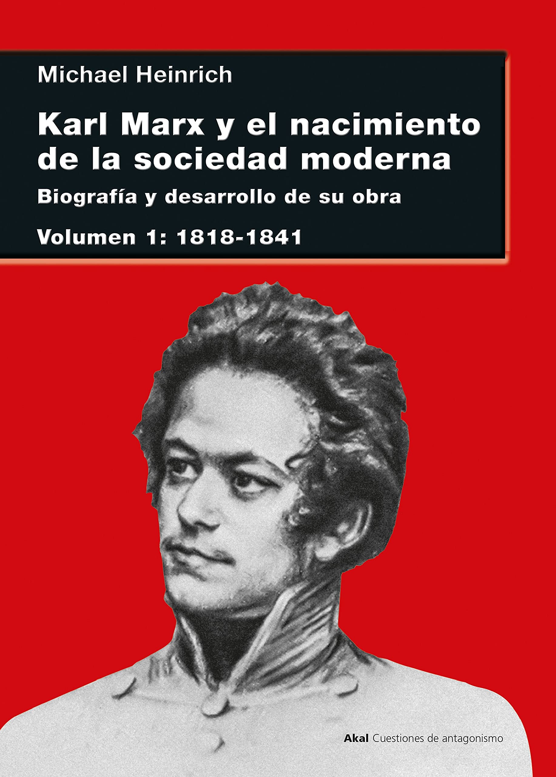 Karl Marx y el nacimiento de la sociedad moderna I. Biografía y desarrollo de su obra. Volumen I: 1818-1841