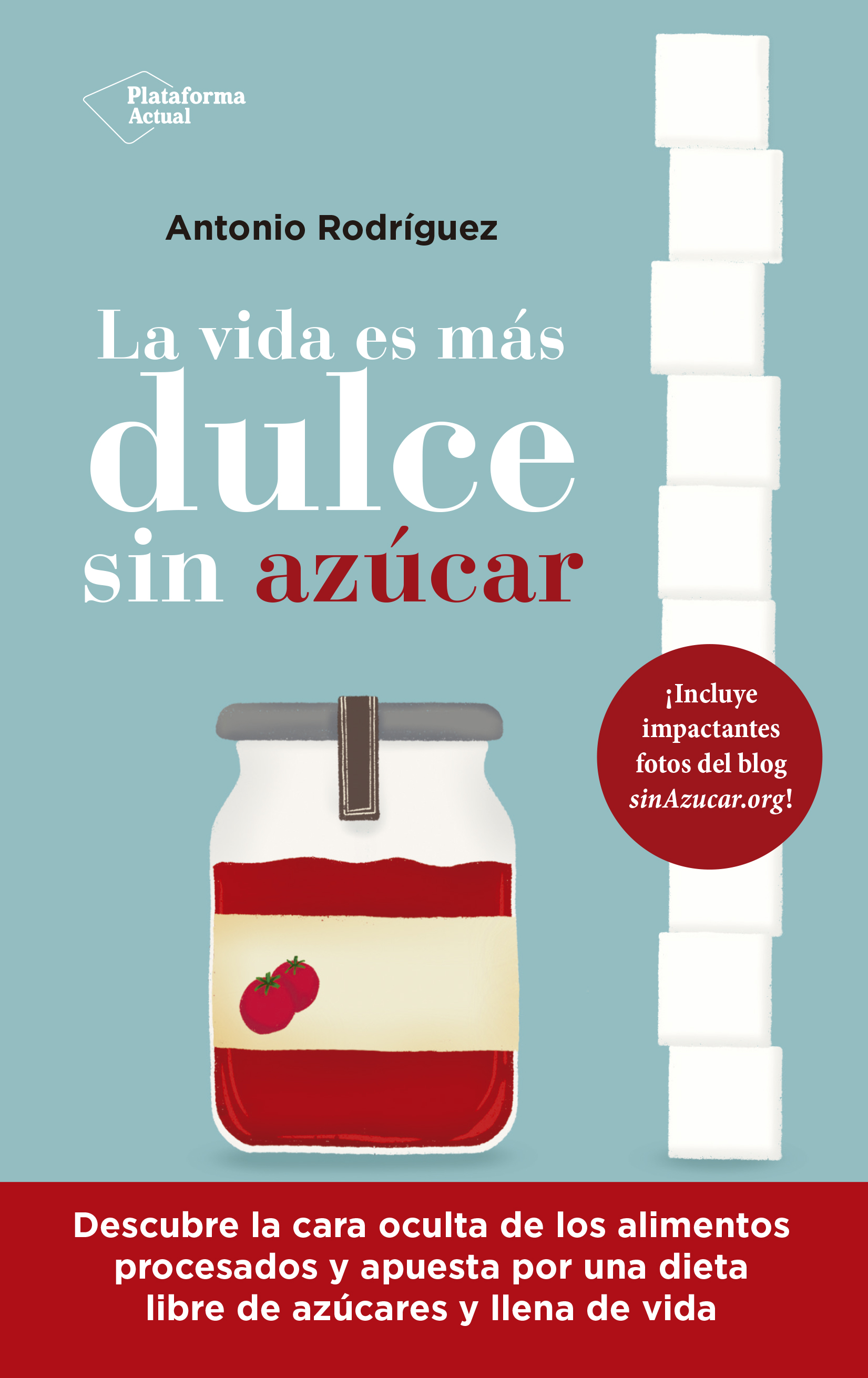 La vida es más dulce sin azúcar. Descubre la cara oculta de los alimentos procesados y apuesta por una dieta libre de azúcares y llena de vida