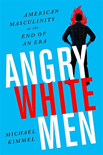 Angry White Men, 2nd Edition: American Masculinity at the End of an Era