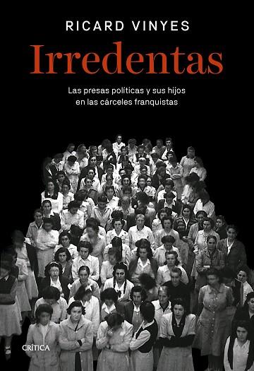 Irredentas. Las presas políticas y sus hijos en las cárceles de Franco