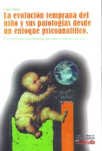 La  evolución temprana del niño y sus patologias desde un enfoque psicoanalitico. Una iniciación para persona que viven y trabajan con niños