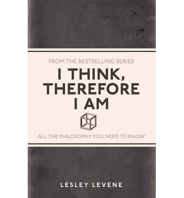 I think, therefore I Am: all the philosophy you need to know