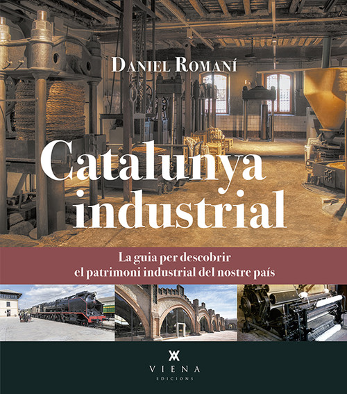 Catalunya industrial. La guia per descobrir el patrimoni industrial del nostre país