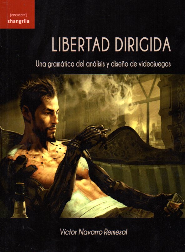 Libertad dirigida. Una gramática del análisis y diseño de videojuegos