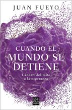 Cuando el mundo se detiene. Cáncer: Del mito a la esperanza