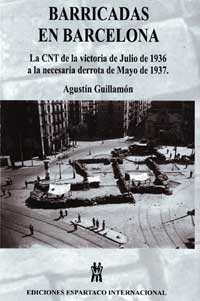 Barricadas en Barcelona. La CNT de la victoria de Julio de 1936 a la necesaria derrota de Mayo de 1937