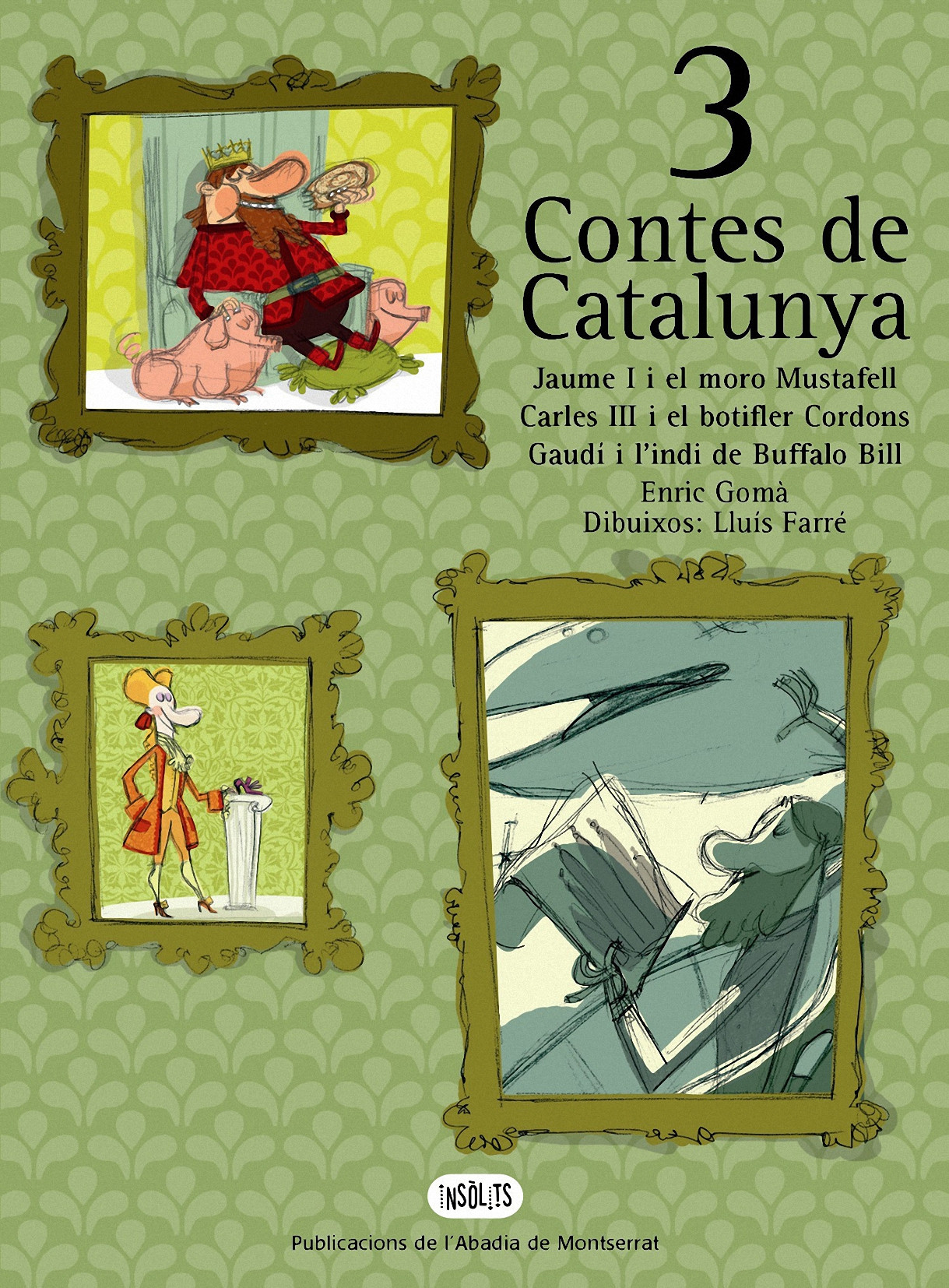 3 contes de Catalunya. Jaume I i el moro de Mustafell. Carles III i el botifler Cordons. Gaudí i l'indi de Buffalo Bill.