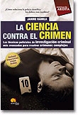 La ciencia contra el crimen. Las técnicas policiales de investigación criminal más avanzadas para resolver crímenes complejos. ¿Cómo soluciona la policía científica los delitos más insólitos?