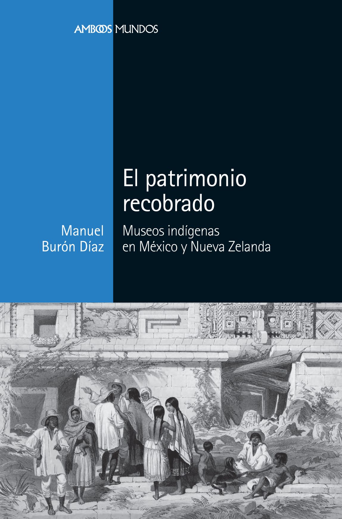 El patrimonio recobrado. Museos indígenas en México y Nueva Zelanda