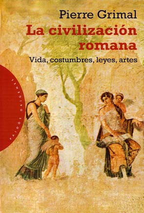 La civilización romana: vida, costumbres, leyes, artes