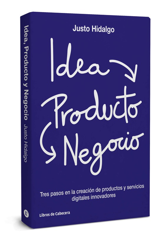 Idea, Producto y Negocio. Tres pasos en la creación de productos y servicios digitales innovadores