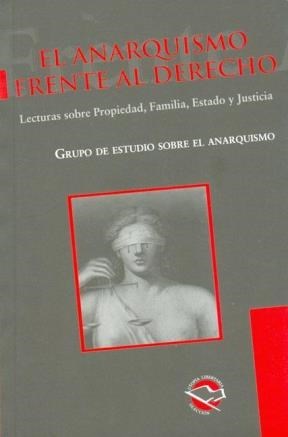 El anarquismo frente al derecho. Lecturas sobre la Propiedad, Familia, Estado y Justicia