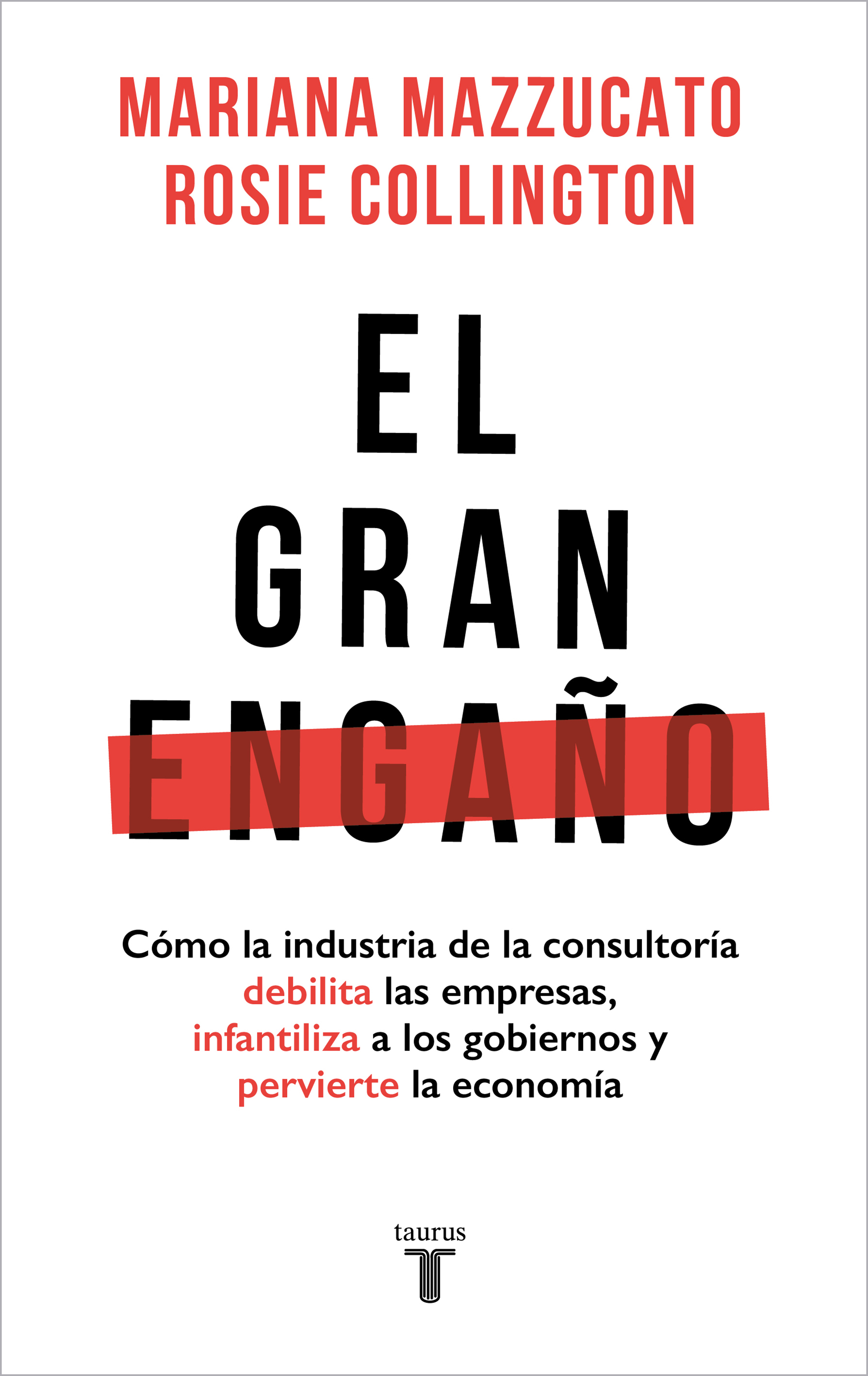 El gran engaño. Cómo la industria de la consultoría debilita las empresas, infantiliza a los gobiernos y pervierte la economía