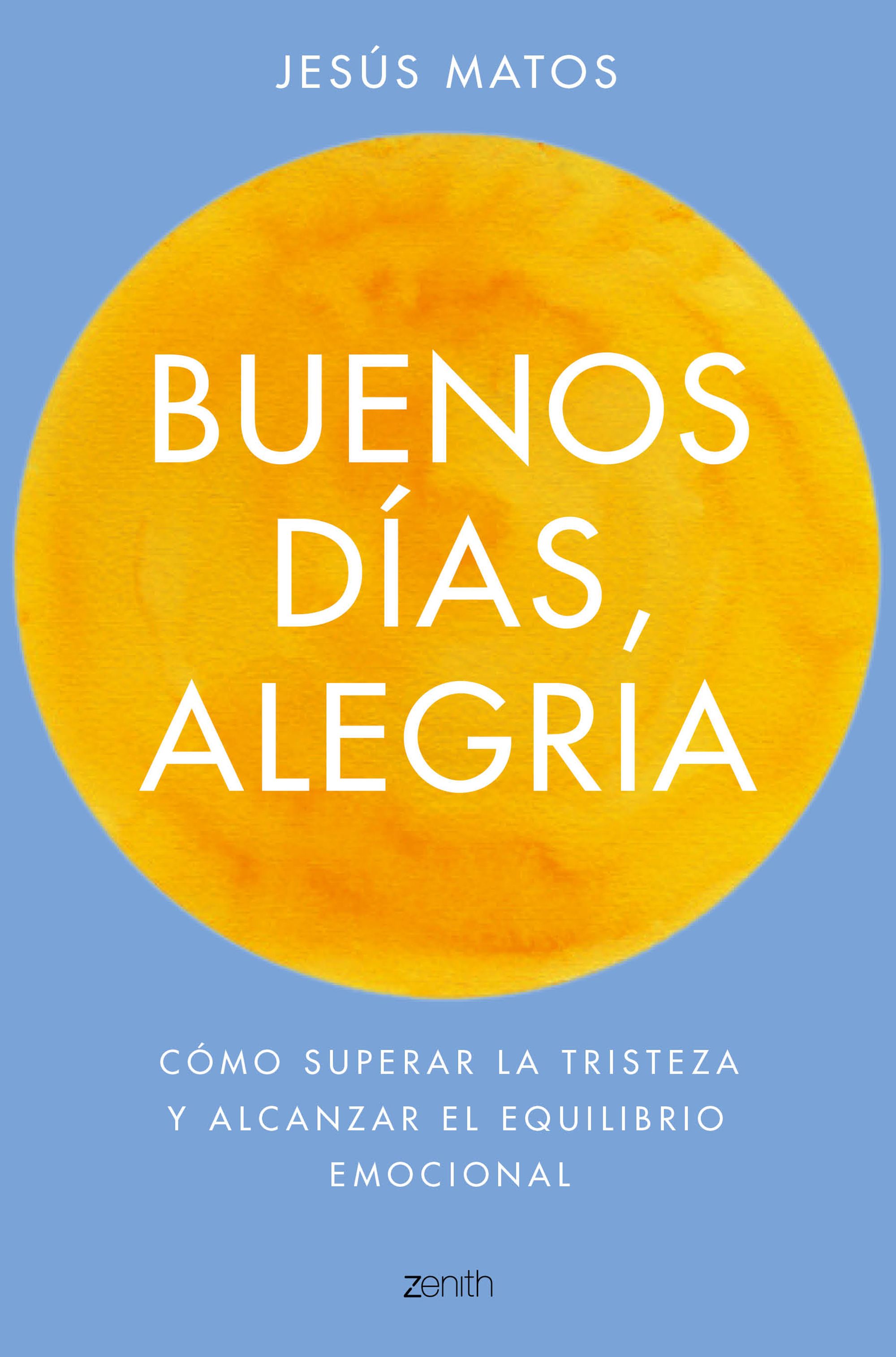 Buenos días, alegría. Cómo superar la tristeza y alcanzar el equilibrio emocional