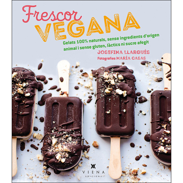 Frescor vegana. Gelats, sorbets, glaçons i begudes refrescants sense greixos animals ni sucre afegit