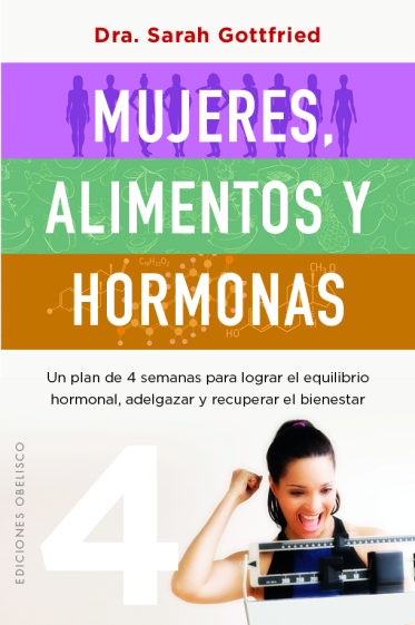 Mujeres, alimentos y hormonas. Un plan de cuatro semanas para lograr el equilibrio hormonal, adelgazar y recuperar el bienestar