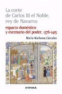 La corte de Carlos III el Noble, rey de Navarra: espacio doméstico y escenario del poder, 1376-1415