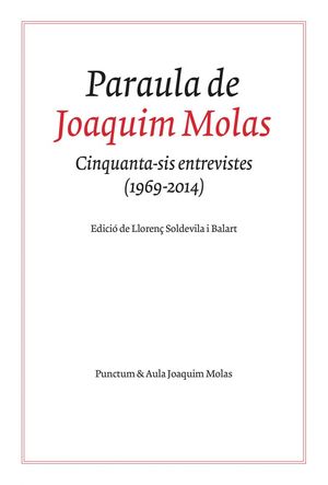 Paraula de Joaquim Molas. Cinquanta-sis entrevistes (1969-2014)