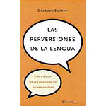 Las perversiones de la lengua. Uso y abusos de las palabras en nuestros días