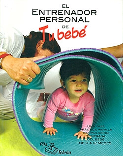 El entrenador personal de tu bebé. Una guía práctica para la estimulación de tu bebé de 0 a 12 meses.