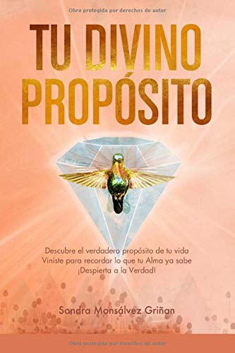 Tu Divino Propósito. Descubre el verdadero propósito de tu vida.Viniste para recordar lo que tu Alma ya sabe ¡Despierta a la verdad!