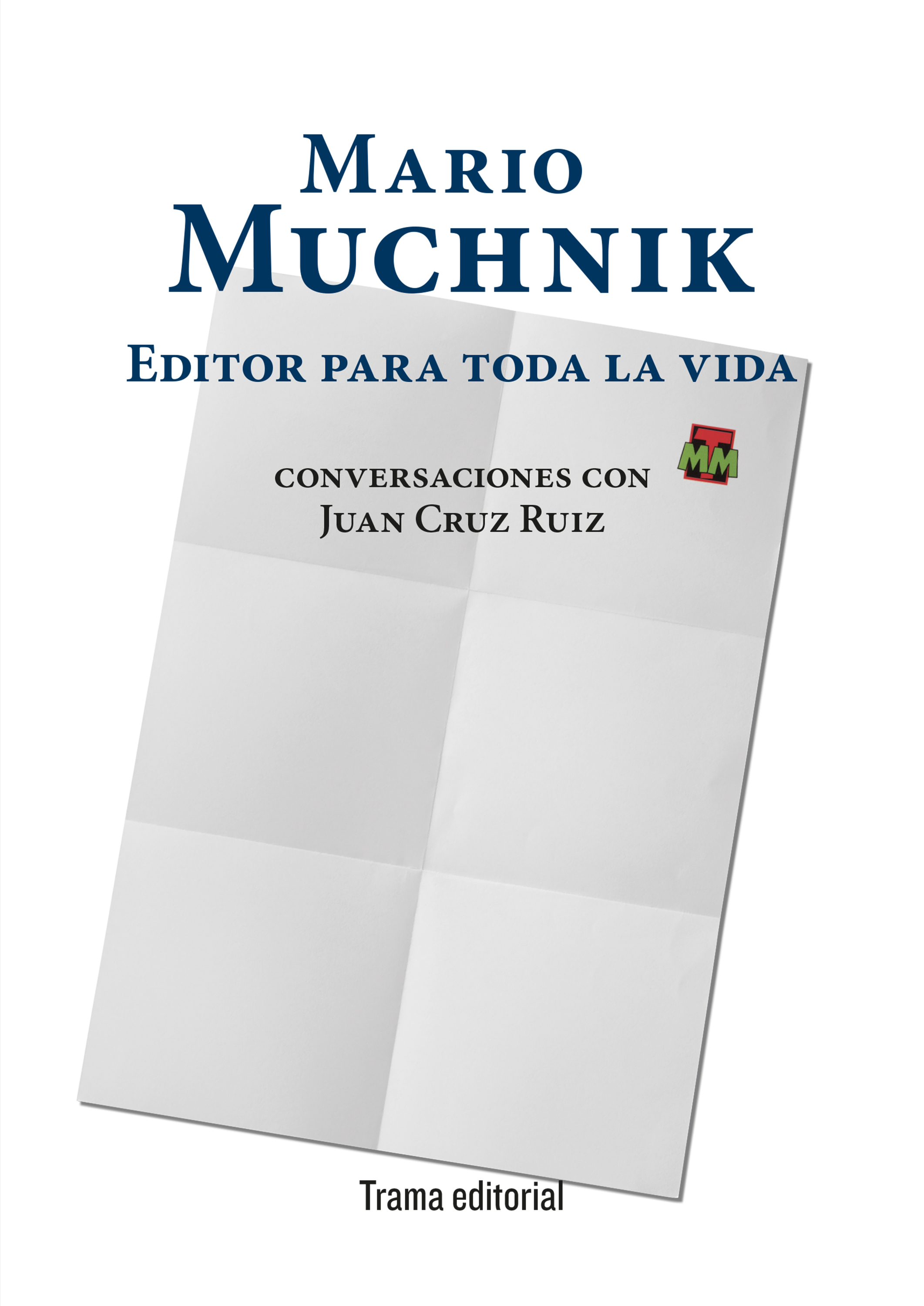 Mario Muchnik: editor para toda la vida (Conversaciones con Juan Cruz Ruiz)