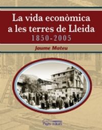 La vida econòmica a les Terres de Lleida 1850-2005