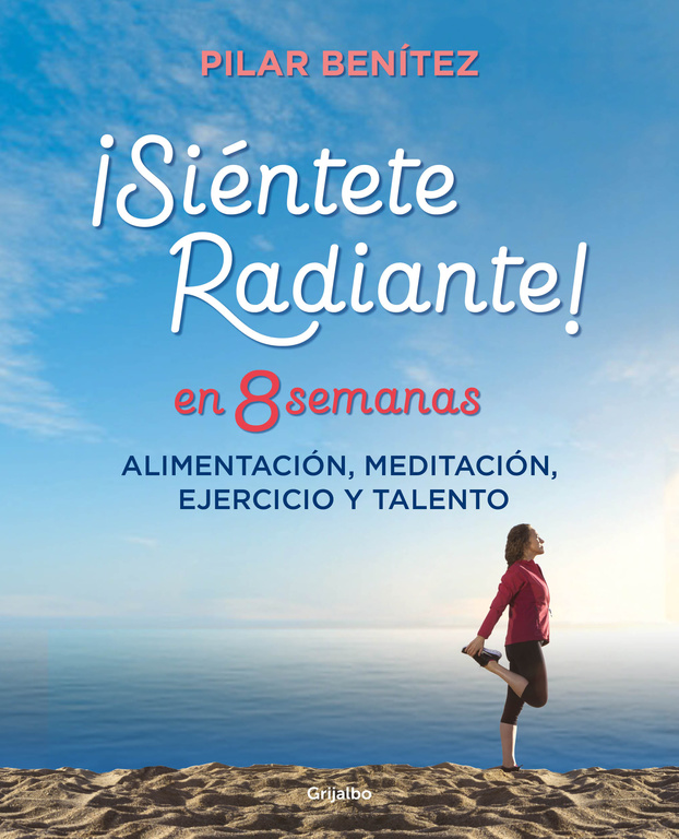 Siéntete radiante en 8 semanas. Alimentación, meditación, ejercicio y talento