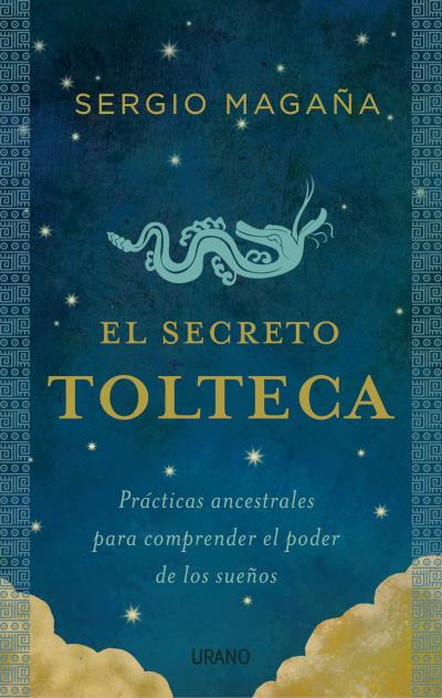 El secreto tolteca. Prácticas ancestrales para comprender el poder de los sueños