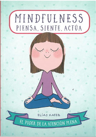 Mindfulness. Piensa, siente, actua. El poder de la atención plena