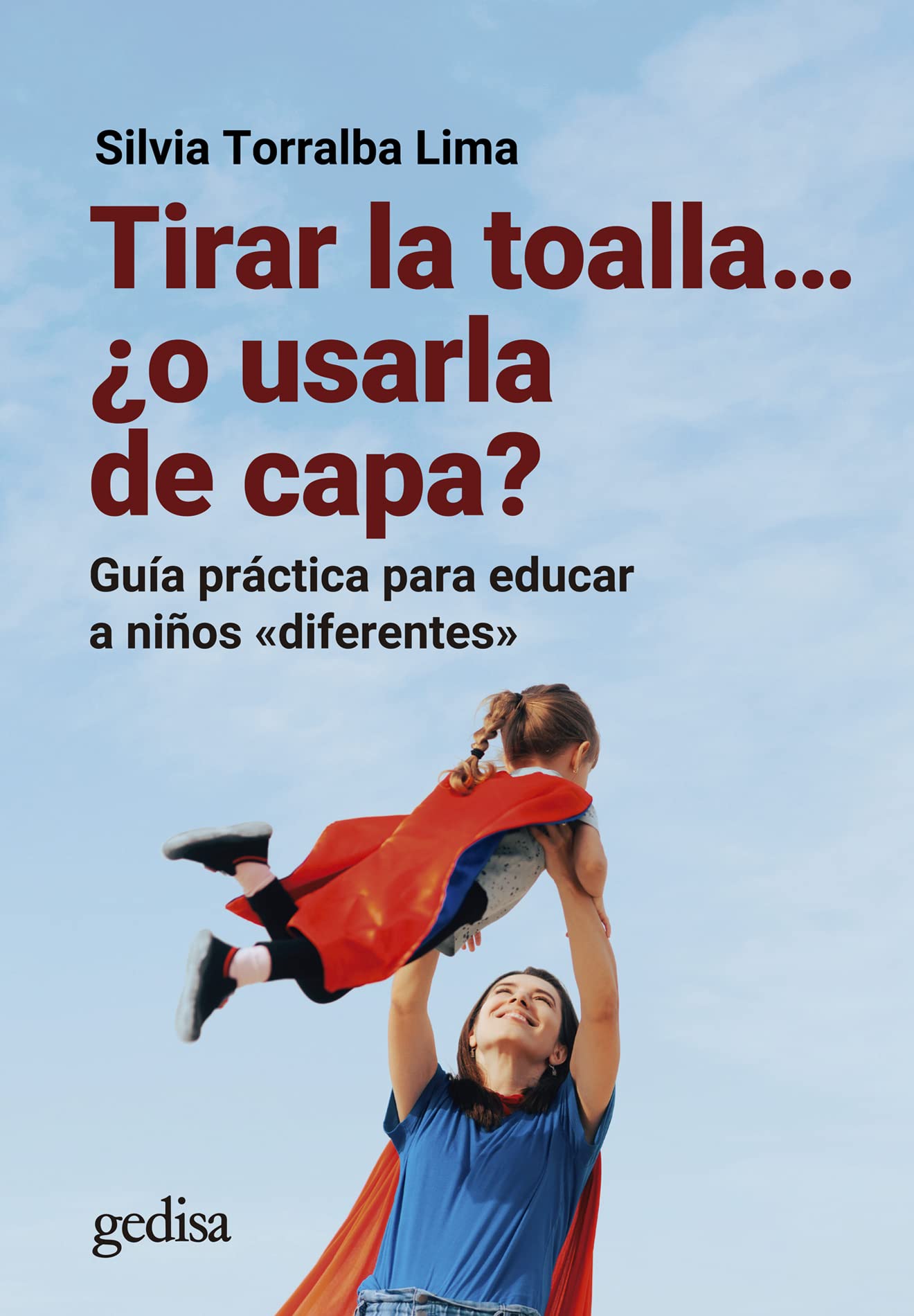 Tirar la toalla ¿o usarla de capa?: Guía práctica para educar a niños «diferentes»: 110507 (Parenting)