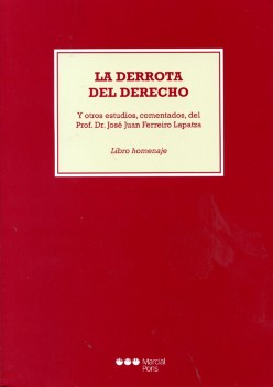 La derrota del Derecho y otros estudios, comentados, del Prof. Dr. José Juan Ferreiro Lapatza. Libro homenaje