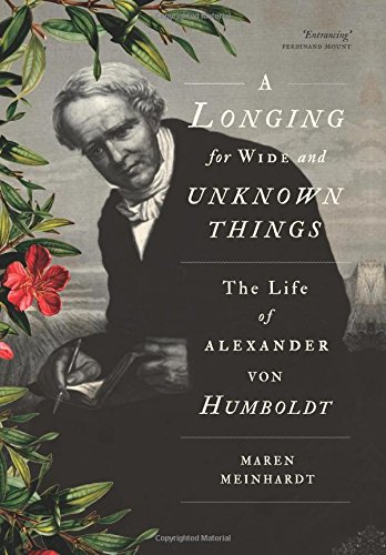 A Longing for Wide and Unknown Things: The Life of Alexander von Humboldt