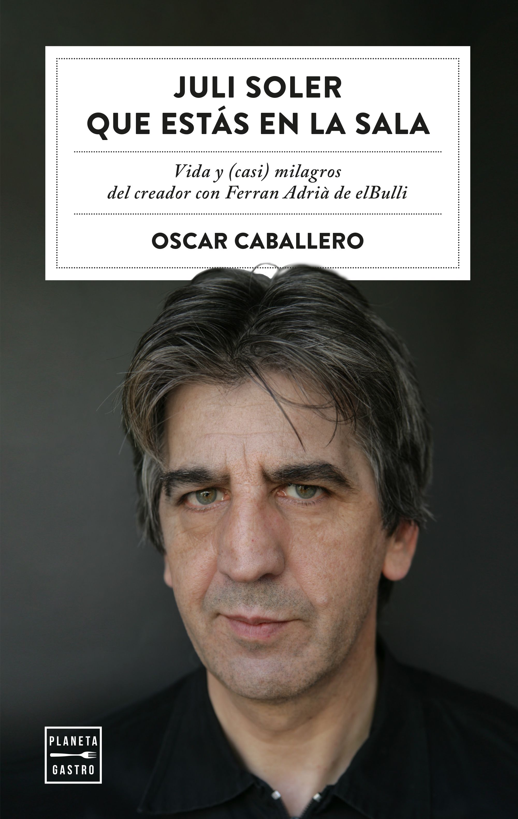 Juli Soler que estás en la sala. Vida y (casi) milagros del creador con Ferran Adrià de elBulli