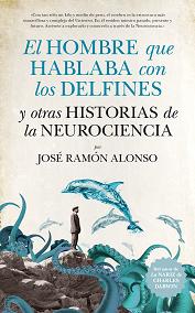 El hombre que hablaba con los delfines y otras historias de la neurociencia