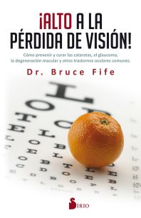 Alto a la pérdida de visión.Cómo prevenir y curar las cataratas, el glaucoma, la degeneración macular y otros trastornos oculares comunes