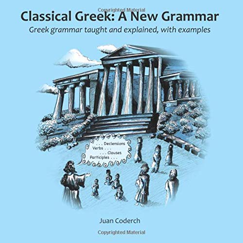 Classical Greek: A New Grammar: Greek grammar taught and explained, with examples