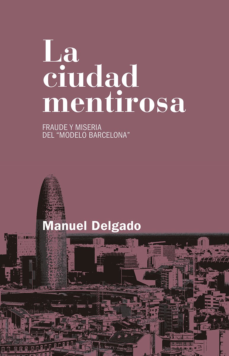 La ciudad mentirosa. Fraude y miseria del modelo Barcelona