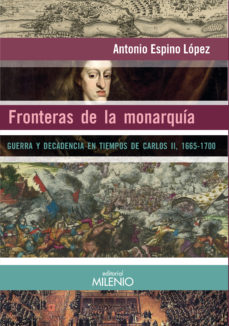 Fronteras de la monarquía. Guerra y decadencia en tiempos de Carlos II, 1665-1700