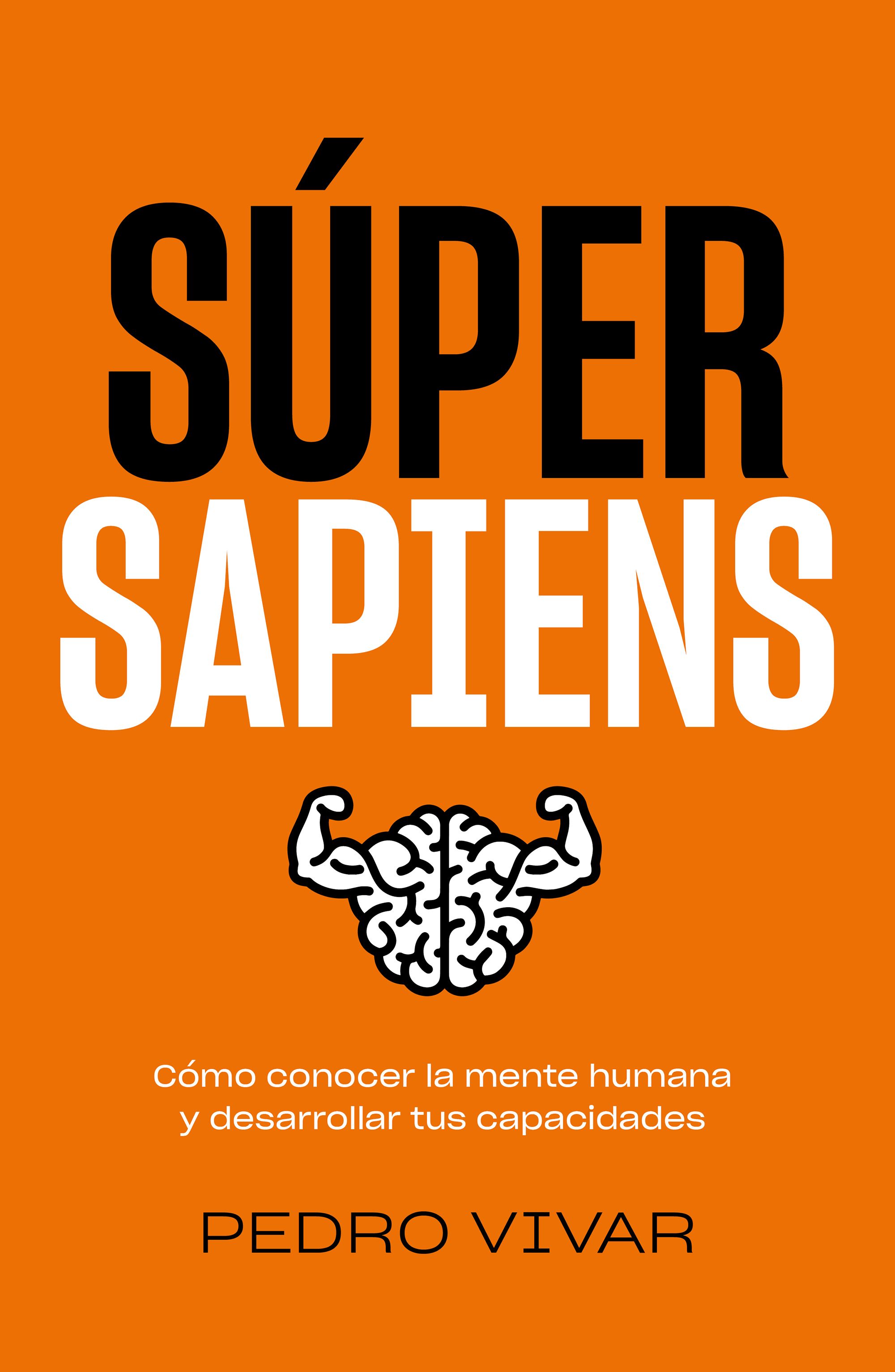 Súper Sapiens. Cómo conocer la mente humana y desarrollar tus capacidades