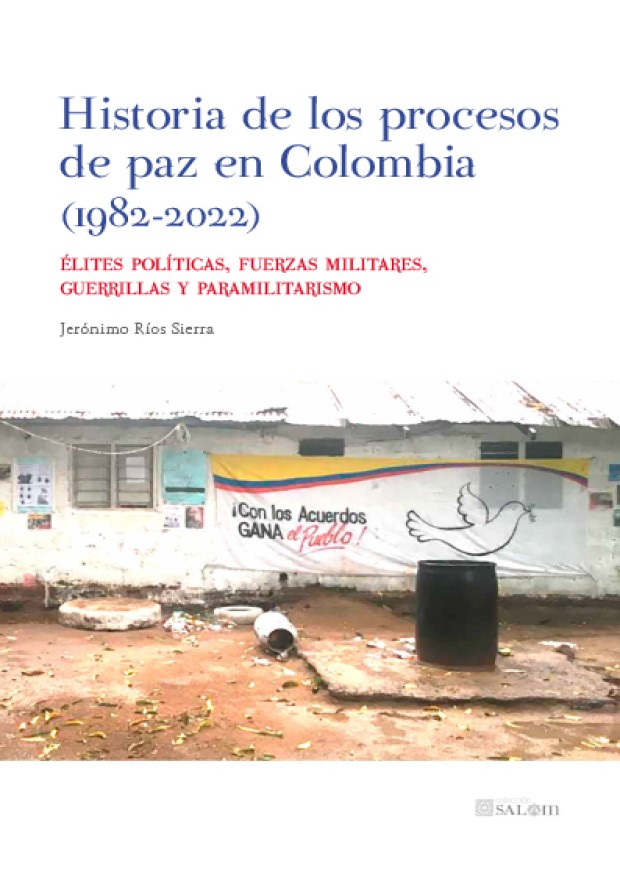 Historia de los procesos de paz en Colombia (1982-2022). Élites políticas, fuerzas militares, guerrilas y paramilitarismo