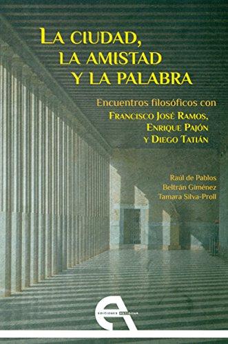 La ciudad, la amistad y la palabra: encuentros filosóficos con Francisco José Ramos, Enrique Pajón y Diego Tatián