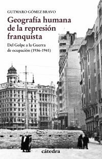 Geografía humana de la represión franquista. Del Golpe a la Guerra de ocupación (1936-1941)