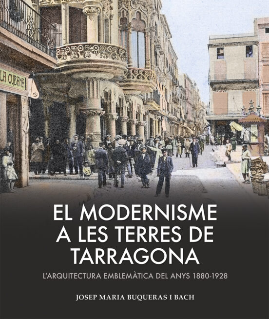 El Modernisme a les terres de Tarragona. L'arquitectura emblemàtica dels anys 1885-1928