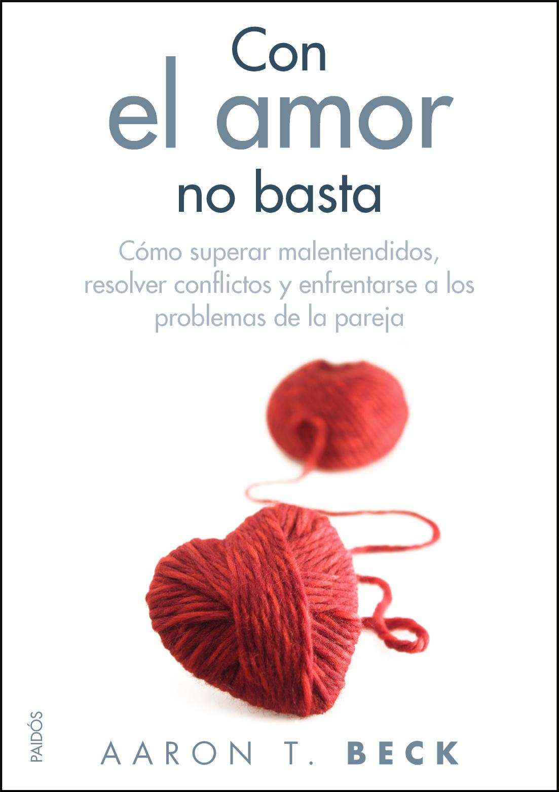 Con el amor no basta: Cómo superar malentendidos, resolver conflictos y enfrentarse a los problemasde pareja (nueva edición)